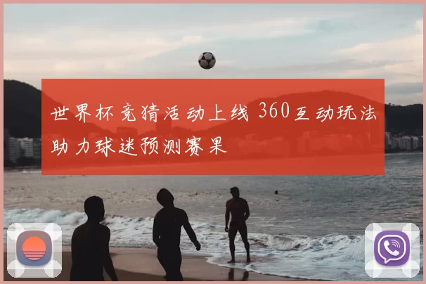 世界杯竞猜活动上线 360互动玩法助力球迷预测赛果