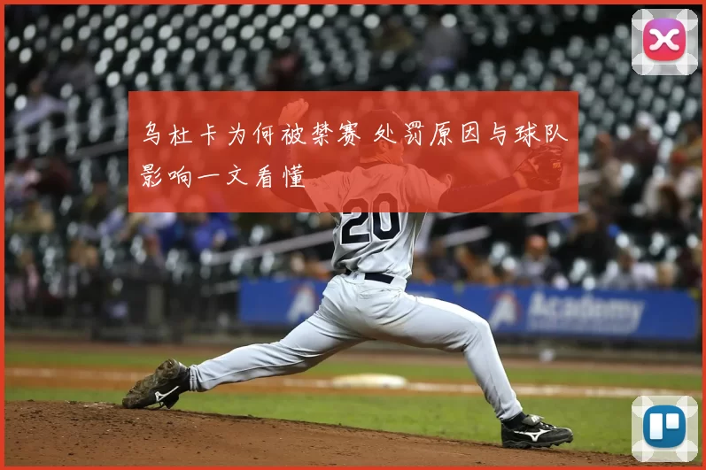 乌杜卡为何被禁赛 处罚原因与球队影响一文看懂