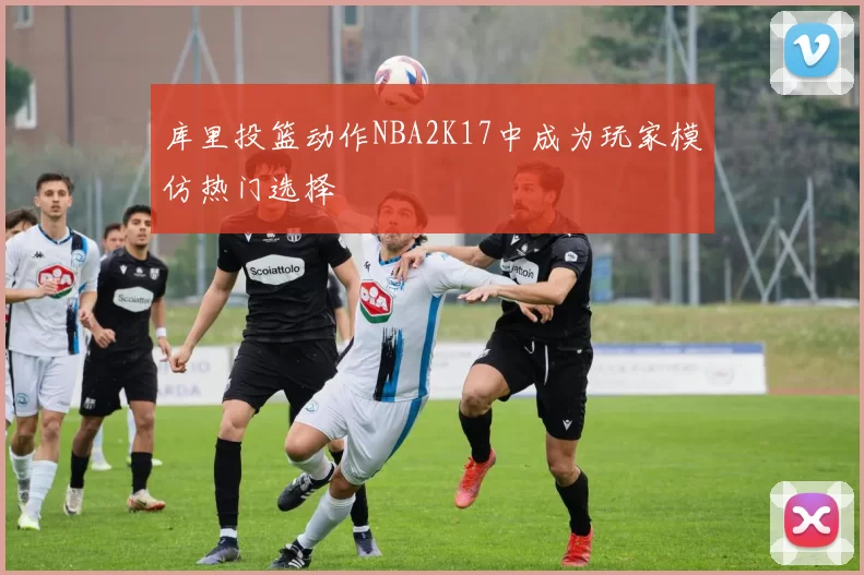 库里投篮动作NBA2K17中成为玩家模仿热门选择