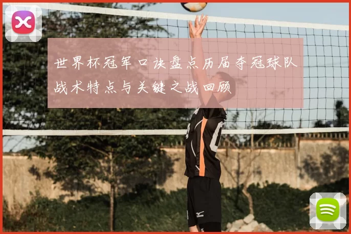 世界杯冠军口诀盘点历届夺冠球队战术特点与关键之战回顾