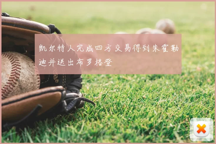 凯尔特人完成四方交易得到朱霍勒迪并送出布罗格登