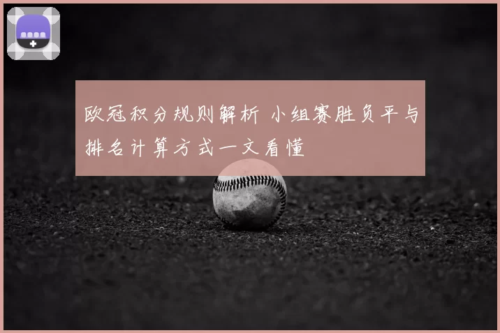 欧冠积分规则解析 小组赛胜负平与排名计算方式一文看懂