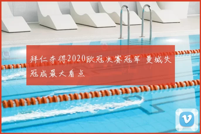 拜仁夺得2020欧冠决赛冠军 曼城失冠成最大看点