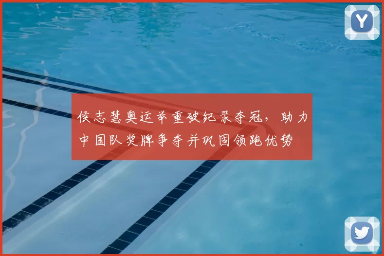 侯志慧奥运举重破纪录夺冠，助力中国队奖牌争夺并巩固领跑优势