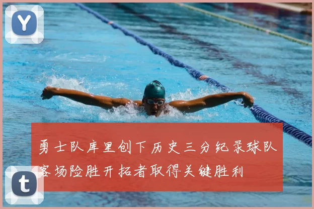 勇士队库里创下历史三分纪录球队客场险胜开拓者取得关键胜利